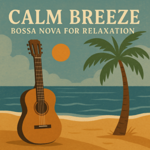 Calm Breeze – Bossa Nova for Relaxation